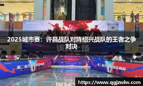 2025城市赛：许昌战队对阵绍兴战队的王者之争对决