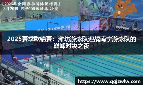 2025赛季欧锦赛：潍坊游泳队迎战南宁游泳队的巅峰对决之夜